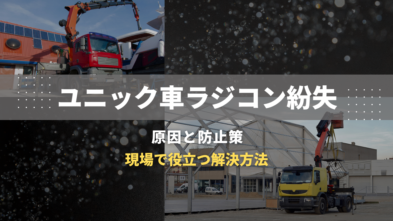 ユニック車ラジコン紛失の原因と防止策｜現場で役立つ解決方法